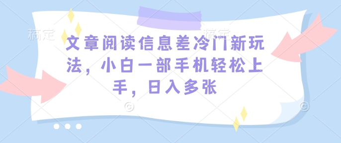 文章阅读信息差冷门新玩法，小白一部手机轻松上手，日入多张-斜杠青年