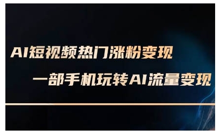 AI短视频热门涨粉变现课，AI数字人制作短视频超级变现实操课，一部手机玩转短视频变现-斜杠青年