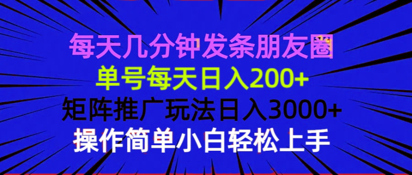 （13919期）每天几分钟发条朋友圈 单号每天日入200+ 矩阵推广玩法日入3000+ 操作简…-斜杠青年