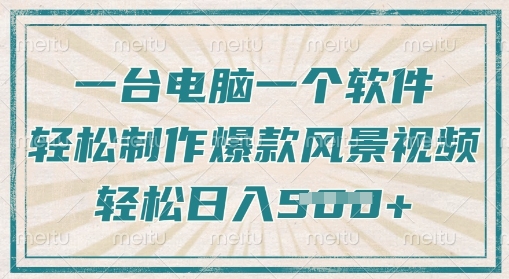一台电脑一个软件，教你轻松做出爆款治愈风景视频，轻松日入5张-斜杠青年