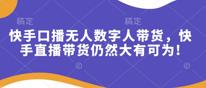 快手口播无人数字人带货，快手直播带货仍然大有可为!-斜杠青年