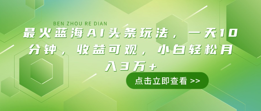 （14272期）最火蓝海AI头条玩法，一天10分钟，收益可观，小白轻松月入3万+-斜杠青年