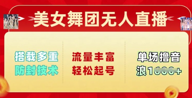 美女舞团无人直播，搭载多重防封技术，流量丰富轻松起号，单人单号可撸音浪多张-斜杠青年
