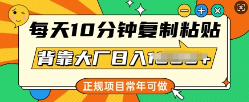 每天10分钟，复制粘贴，背靠大厂日入多张，正规项目，常年可做-斜杠青年