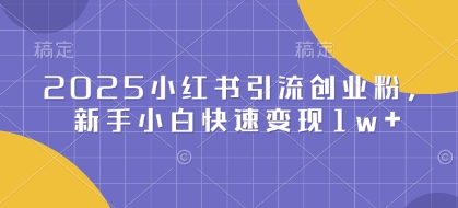 2025小红书引流创业粉，新手小白快速变现1w+-斜杠青年