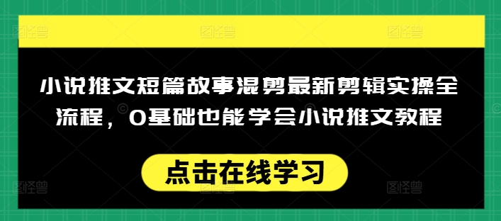 小说推文短篇故事混剪最新剪辑实操全流程，0基础也能学会小说推文教程，肯干多发日入多张-斜杠青年