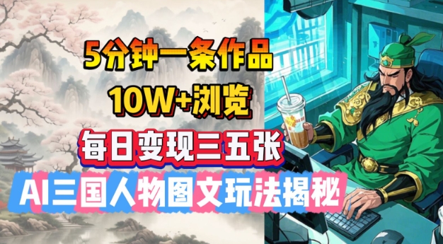 5分钟一条作品，10W+浏览，每日变现三五张，AI三国人物图文玩法揭秘-斜杠青年