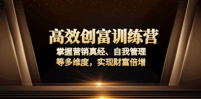 （13911期）高效创富训练营：掌握营销真经、自我管理等多维度，实现财富倍增-斜杠青年