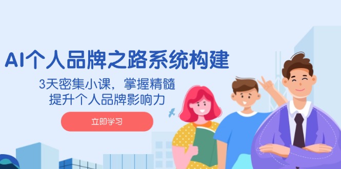 （14566期）AI 个人品牌之路系统构建，3天密集小课，掌握精髓，提升个人品牌影响力-斜杠青年