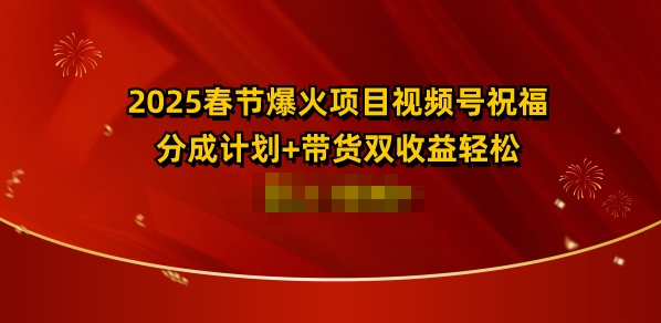 2025春节爆火项目视频号祝福，分成计划+带货双收益，轻松日入多张-斜杠青年