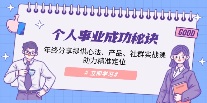 （13962期）个人事业成功秘诀：年终分享提供心法、产品、社群实战课、助力精准定位-斜杠青年