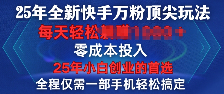 25年全新快手万粉顶尖玩法，全程一部手机轻松搞定，一分钟两条作品，零成本投入，只要做了就有结果-斜杠青年