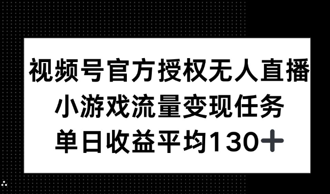 视频号官方授权无人直播，小游戏流量任务，单日收益平均130+-斜杠青年