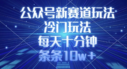 公众号新赛道玩法，冷门玩法，每天十分钟，条条10w+-斜杠青年