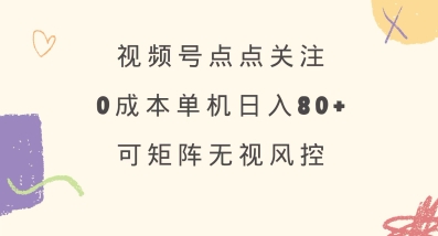 视频号点点关注，0成本单号80+，可矩阵，绿色正规，长期稳定【揭秘】-斜杠青年