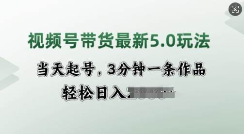 视频号带货最新5.0玩法，当天起号，3分钟一条作品，轻松日入多张-斜杠青年