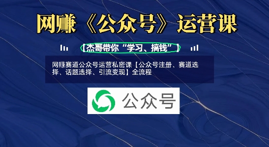 网创赛道公众号运营私密课【公众号注册、赛道选择、话题选择、引流变现】全流程-斜杠青年