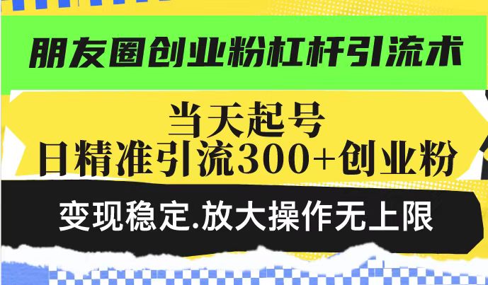 （14200期）朋友圈创业粉杠杆引流术，投产高轻松日引300+创业粉，变现稳定.放大操…-斜杠青年