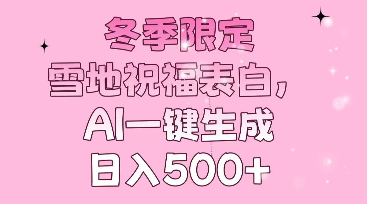 （13926期）冬季限定，雪地祝福表白，AI一键生成，日入500+-斜杠青年