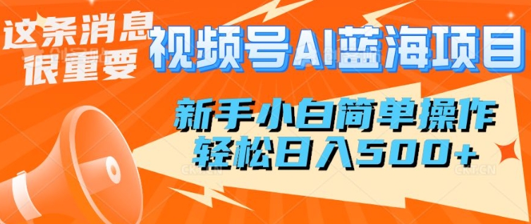 视频号AI蓝海项目，新手小白简单操作，轻松日入多张-斜杠青年