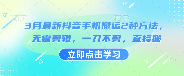 3月最新抖音手机搬运2种方法，无需剪辑，一刀不剪，直接搬-斜杠青年