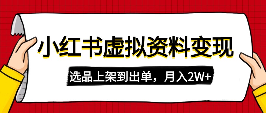 （14513期）小红书虚拟店铺资料变现，复制粘贴搬运，选品上架到出单，月入2W+-斜杠青年