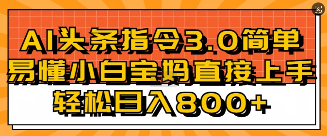 AI头条指令3.0玩法小白宝妈直接上手，日入稳定几张-斜杠青年