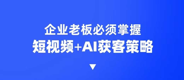 企业短视频AI获客霸屏流量课，6步短视频+AI突围法，3大霸屏抢客策略-斜杠青年