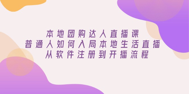 （13981期）本地团购达人直播课：普通人如何入局本地生活直播, 从软件注册到开播流程-斜杠青年