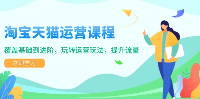 （14002期）淘宝天猫运营课程，覆盖基础到进阶，玩转运营玩法，提升流量-斜杠青年