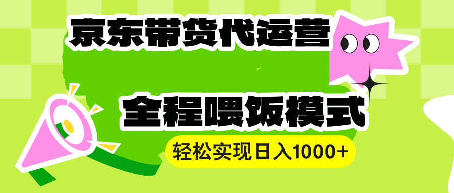 （13957期）【京东带货代运营】操作简单、收益稳定、有手就行！轻松实现日入1000+-斜杠青年