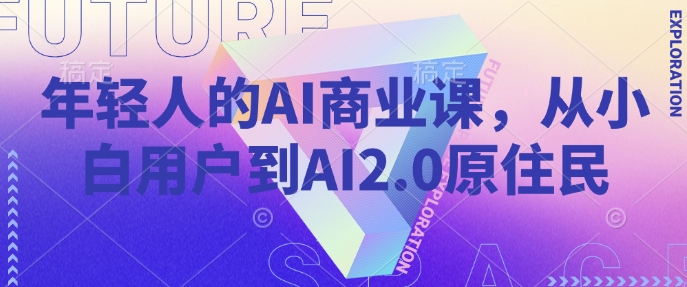 年轻人的AI商业课，从小白用户到AI2.0原住民-斜杠青年
