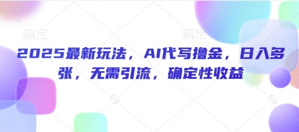 2025最新玩法，AI代写撸金，日入多张，无需引流，确定性收益-斜杠青年