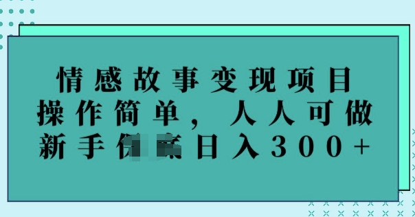 情感故事变现项目，操作简单，人人可做，新手日入3张-斜杠青年