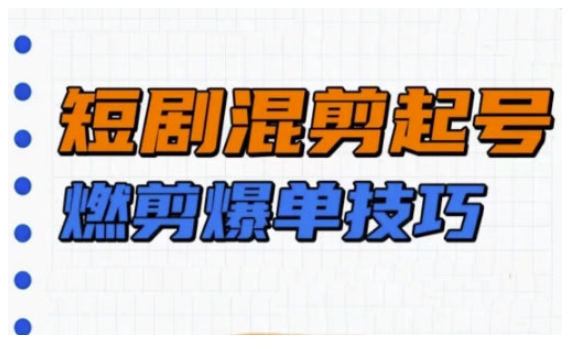 短剧实操教学，短剧混剪起号燃剪爆单技巧-斜杠青年