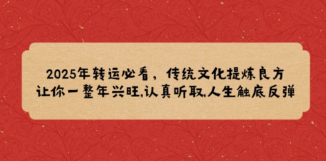 （14013期）2025年转运必看，传统文化提炼良方,让你一整年兴旺,认真听取,人生触底反弹-斜杠青年