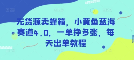 无货源卖蜂箱，小黄鱼蓝海赛道4.0，一单挣多张，每天出单教程-斜杠青年