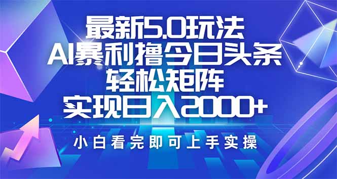 （14336期）今日头条最新5.0玩法，思路简单，复制粘贴，轻松实现矩阵日入2000+-斜杠青年
