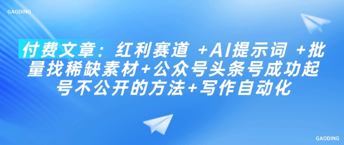 付费文章：红利赛道 +AI提示词 +批量找稀缺素材+公众号头条号成功起号不公开的方法+写作自动化-斜杠青年