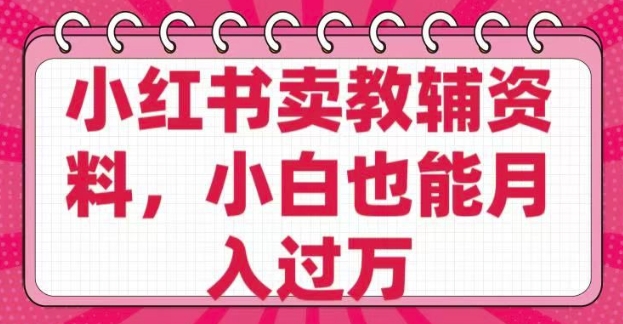 小红书卖教辅资料，0 成本，纯利润，售后成本极低，小白也能月入过W-斜杠青年